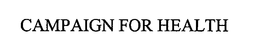 CAMPAIGN FOR HEALTH trademark