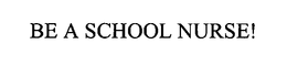 BE A SCHOOL NURSE! trademark