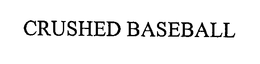 CRUSHED BASEBALL trademark