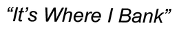 "IT'S WHERE I BANK" trademark