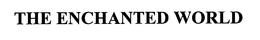 THE ENCHANTED WORLD trademark