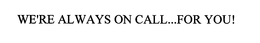 WE'RE ALWAYS ON CALL...FOR YOU! trademark