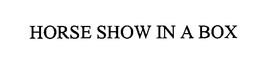 HORSE SHOW IN A BOX trademark