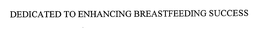 DEDICATED TO ENHANCING BREASTFEEDING SUCCESS trademark