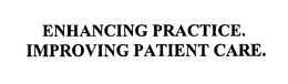 ENHANCING PRACTICE.  IMPROVING PATIENT CARE. trademark