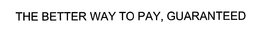 THE BETTER WAY TO PAY, GUARANTEED trademark