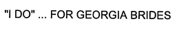 "I DO" ... FOR GEORGIA BRIDES trademark