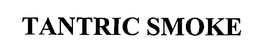 TANTRIC SMOKE trademark