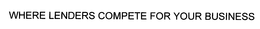 WHERE LENDERS COMPETE FOR YOUR BUSINESS trademark