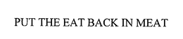PUT THE EAT BACK IN MEAT trademark