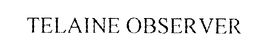 TELAINE OBSERVER trademark