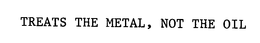 TREATS THE METAL, NOT THE OIL trademark