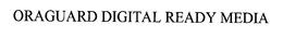 ORAGUARD DIGITAL READY MEDIA trademark