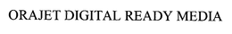 ORAJET DIGITAL READY MEDIA trademark