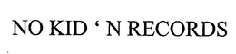 NO KID ' N RECORDS trademark