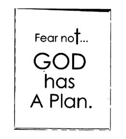 FEAR NOT...  GOD HAS A PLAN. trademark