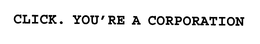 CLICK. YOU'RE A CORPORATION trademark