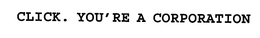 CLICK. YOU'RE A CORPORATION trademark