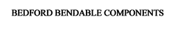 BEDFORD BENDABLE COMPONENTS trademark