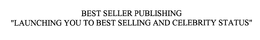 BEST SELLER PUBLISHING "LAUNCHING YOU TO BEST SELLING AND CELEBRITY STATUS" trademark