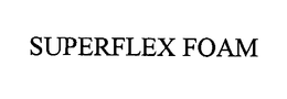 SUPERFLEX FOAM trademark