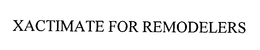 XACTIMATE FOR REMODELERS trademark