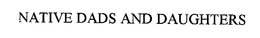 NATIVE DADS AND DAUGHTERS trademark