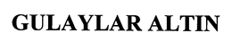 GULAYLAR ALTIN trademark