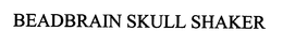 BEADBRAIN SKULL SHAKER trademark