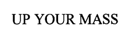 UP YOUR MASS trademark