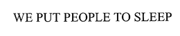 WE PUT PEOPLE TO SLEEP trademark