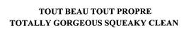 TOUT BEAU TOUT PROPRE TOTALLY GORGEOUS SQUEAKY CLEAN trademark