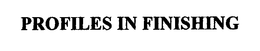 PROFILES IN FINISHING trademark