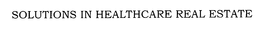 SOLUTIONS IN HEALTHCARE REAL ESTATE trademark