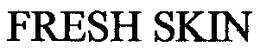 FRESH SKIN trademark