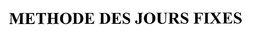 METHODE DES JOURS FIXES trademark