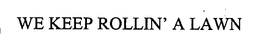 WE KEEP ROLLIN' A LAWN trademark