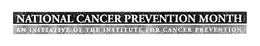 NATIONAL CANCER PREVENTION MONTH AN INITIATIVE OF THE INSTITUTE FOR CANCER PREVENTION trademark