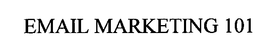 EMAIL MARKETING 101 trademark