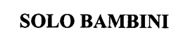 SOLO BAMBINI trademark