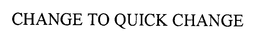 CHANGE TO QUICK CHANGE trademark