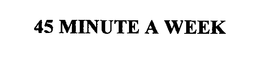 45 MINUTE A WEEK trademark