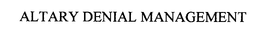 ALTARY DENIAL MANAGEMENT trademark