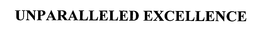 UNPARALLELED EXCELLENCE trademark