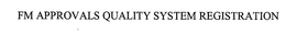 FM APPROVALS QUALITY SYSTEM REGISTRATION trademark