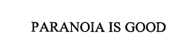 PARANOIA IS GOOD. trademark