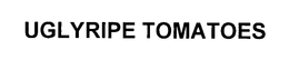 UGLYRIPE TOMATOES trademark