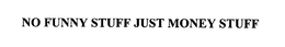 NO FUNNY STUFF JUST MONEY STUFF trademark