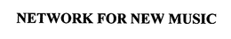 NETWORK FOR NEW MUSIC trademark