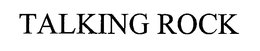 TALKING ROCK trademark